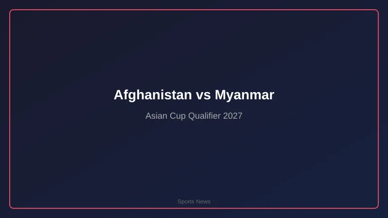 Afghanistan vs Myanmar — Playoff giành vé dự Asian Cup 2027: Phân tích, lịch sử và dự đoán kết quả